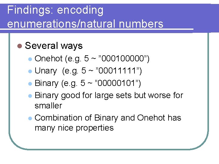 Findings: encoding enumerations/natural numbers l Several ways Onehot (e. g. 5 ~ ” 000100000”)