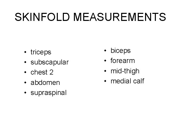SKINFOLD MEASUREMENTS • • • triceps subscapular chest 2 abdomen supraspinal • • biceps