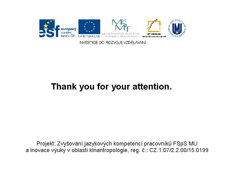 Thank you for your attention. Projekt: Zvyšování jazykových kompetencí pracovníků FSp. S MU a