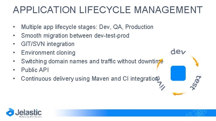 APPLICATION LIFECYCLE MANAGEMENT • • Multiple app lifecycle stages: Dev, QA, Production Smooth migration