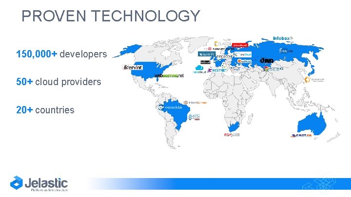 PROVEN TECHNOLOGY 150, 000+ developers 50+ cloud providers 20+ countries 