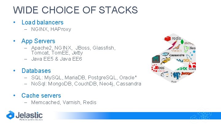 WIDE CHOICE OF STACKS • Load balancers – NGINX, HAProxy • App Servers –