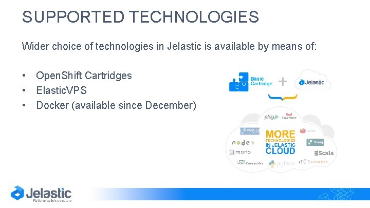 SUPPORTED TECHNOLOGIES Wider choice of technologies in Jelastic is available by means of: •