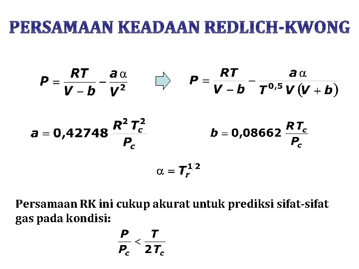 PERSAMAAN KEADAAN REDLICH-KWONG Persamaan RK ini cukup akurat untuk prediksi sifat-sifat gas pada kondisi: