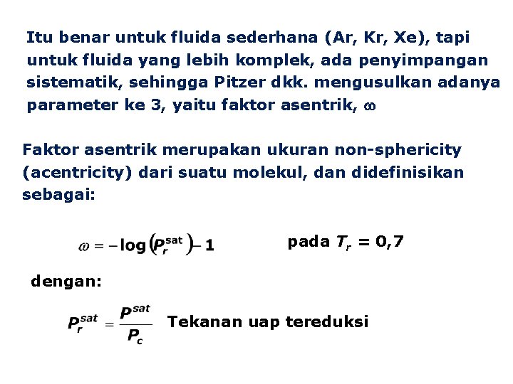 Itu benar untuk fluida sederhana (Ar, Kr, Xe), tapi untuk fluida yang lebih komplek,