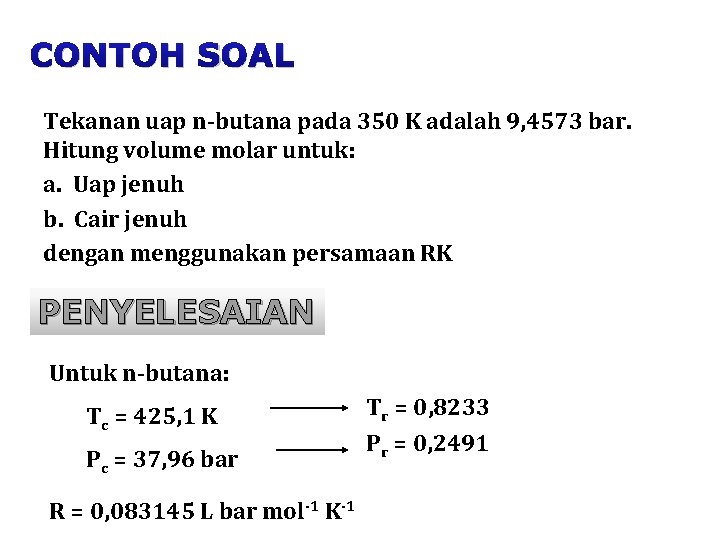 CONTOH SOAL Tekanan uap n-butana pada 350 K adalah 9, 4573 bar. Hitung volume