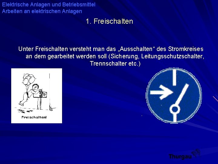 Elektrische Anlagen und Betriebsmittel Arbeiten an elektrischen Anlagen 1. Freischalten Unter Freischalten versteht man