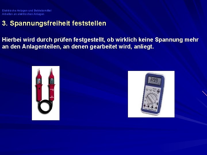 Elektrische Anlagen und Betriebsmittel Arbeiten an elektrischen Anlagen 3. Spannungsfreiheit feststellen Hierbei wird durch