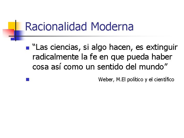 Racionalidad Moderna n n “Las ciencias, si algo hacen, es extinguir radicalmente la fe