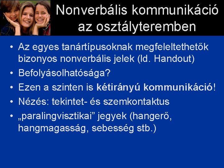 Nonverbális kommunikáció az osztályteremben • Az egyes tanártípusoknak megfeleltethetők bizonyos nonverbális jelek (ld. Handout)