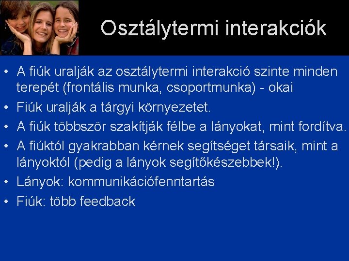 Osztálytermi interakciók • A fiúk uralják az osztálytermi interakció szinte minden terepét (frontális munka,