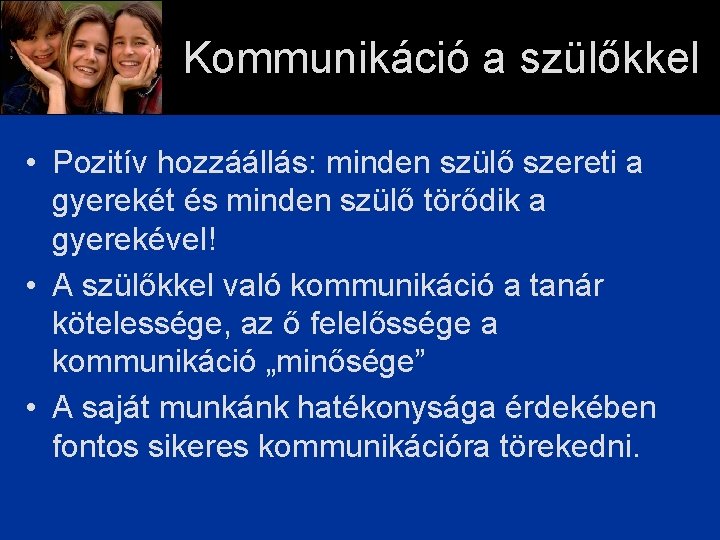 Kommunikáció a szülőkkel • Pozitív hozzáállás: minden szülő szereti a gyerekét és minden szülő