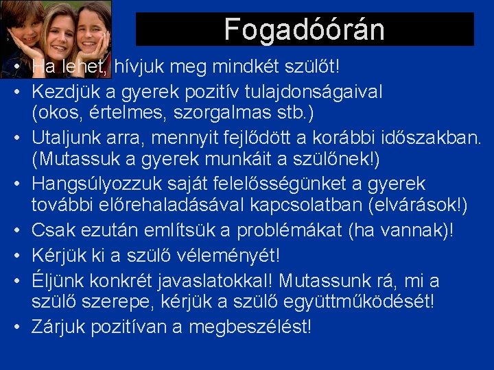 Fogadóórán • Ha lehet, hívjuk meg mindkét szülőt! • Kezdjük a gyerek pozitív tulajdonságaival