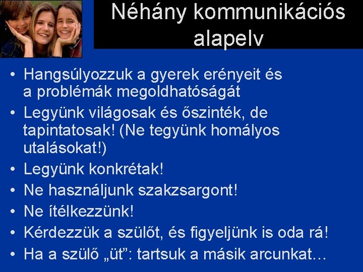 Néhány kommunikációs alapelv • Hangsúlyozzuk a gyerek erényeit és a problémák megoldhatóságát • Legyünk