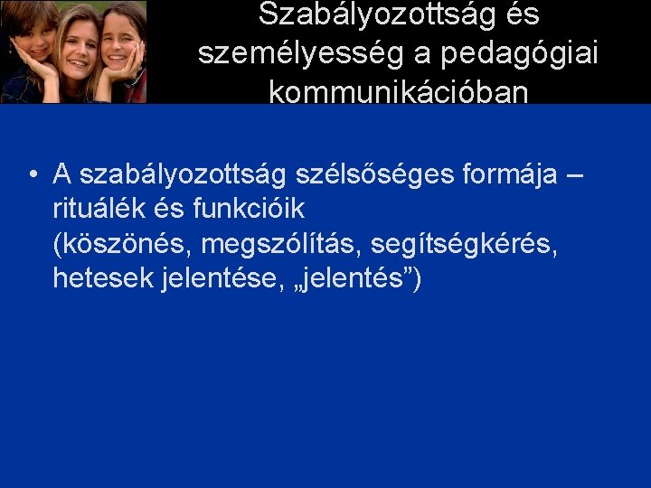 Szabályozottság és személyesség a pedagógiai kommunikációban • A szabályozottság szélsőséges formája – rituálék és