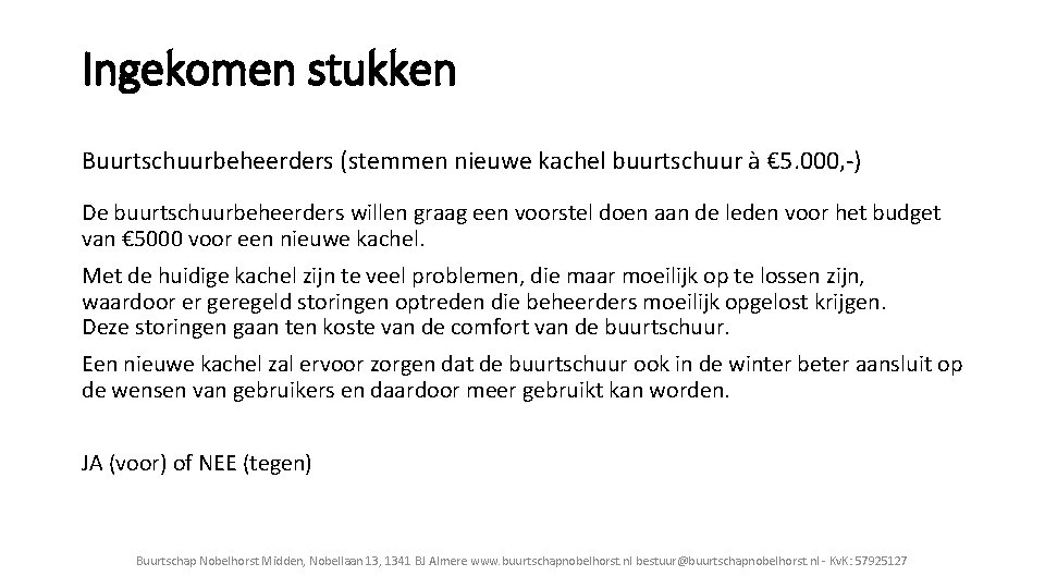 Ingekomen stukken Buurtschuurbeheerders (stemmen nieuwe kachel buurtschuur à € 5. 000, -) De buurtschuurbeheerders