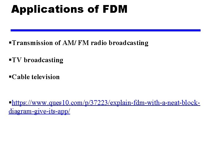 Applications of FDM §Transmission of AM/ FM radio broadcasting §TV broadcasting §Cable television §https: