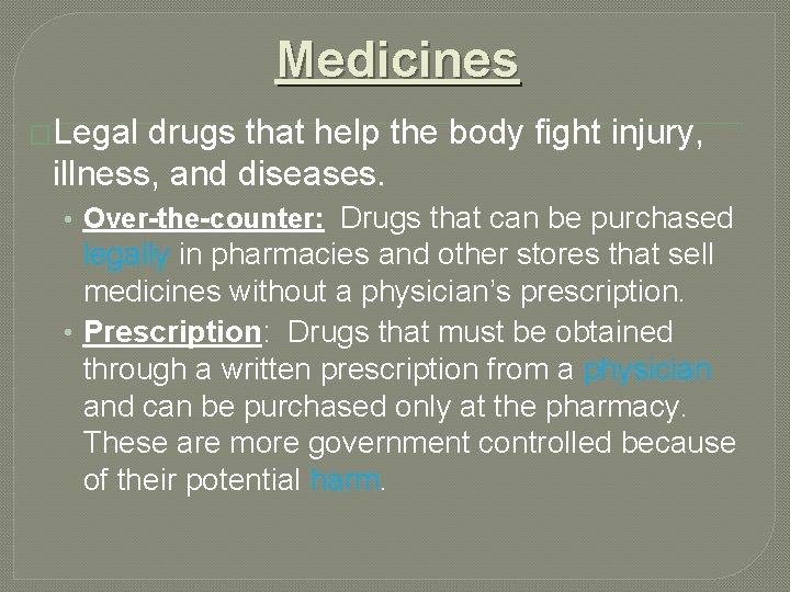 Medicines �Legal drugs that help the body fight injury, illness, and diseases. • Over-the-counter: