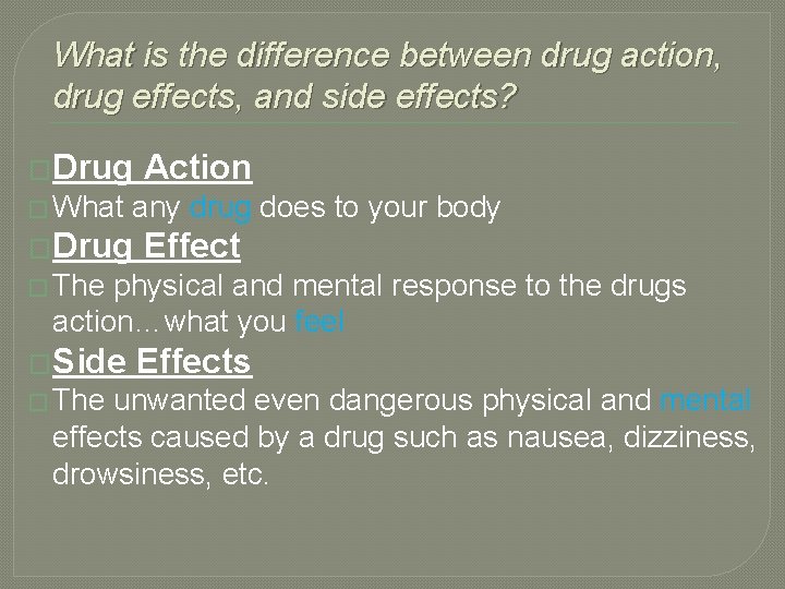 What is the difference between drug action, drug effects, and side effects? �Drug Action