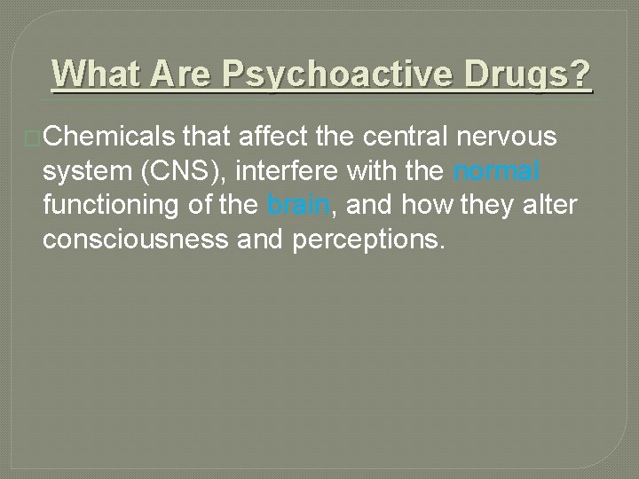 What Are Psychoactive Drugs? �Chemicals that affect the central nervous system (CNS), interfere with