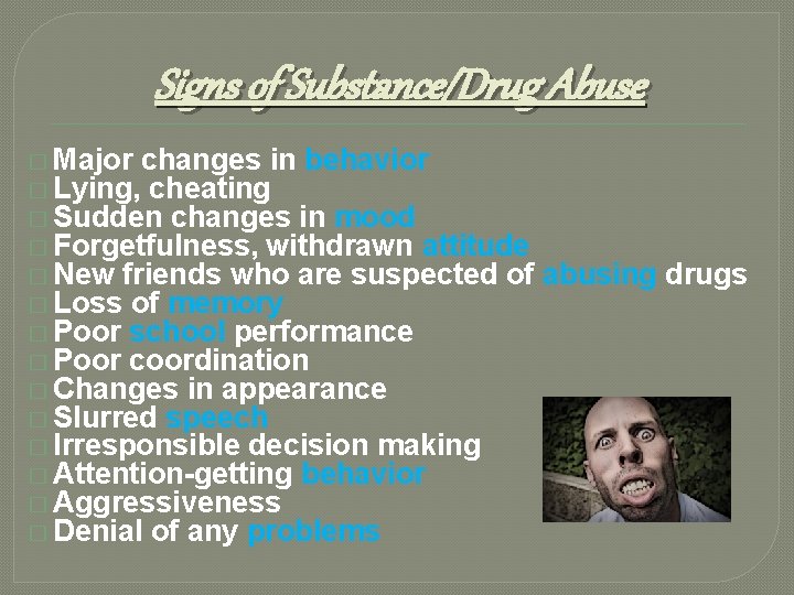 Signs of Substance/Drug Abuse � Major changes in behavior � Lying, cheating � Sudden