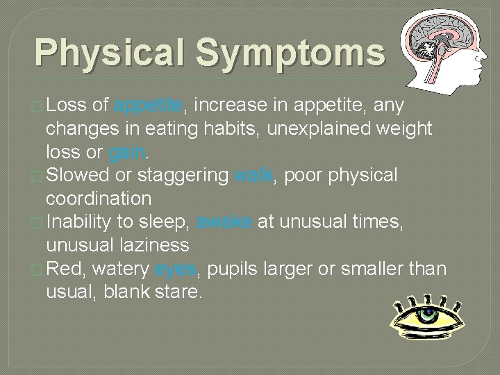 Physical Symptoms � Loss of appetite, increase in appetite, any changes in eating habits,