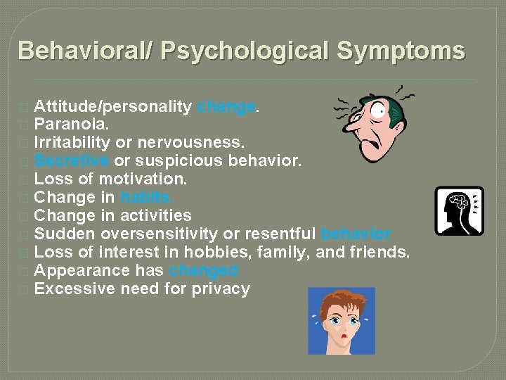 Behavioral/ Psychological Symptoms � � � Attitude/personality change. Paranoia. Irritability or nervousness. Secretive or