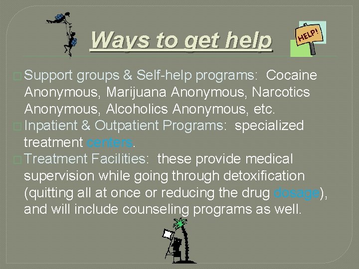 Ways to get help � Support groups & Self-help programs: Cocaine Anonymous, Marijuana Anonymous,