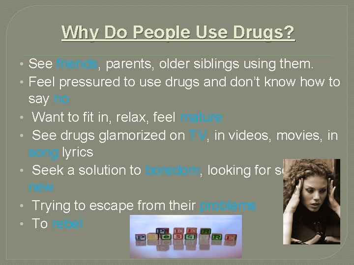 Why Do People Use Drugs? • See friends, parents, older siblings using them. •