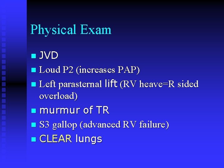 Physical Exam JVD n Loud P 2 (increases PAP) n Left parasternal lift (RV