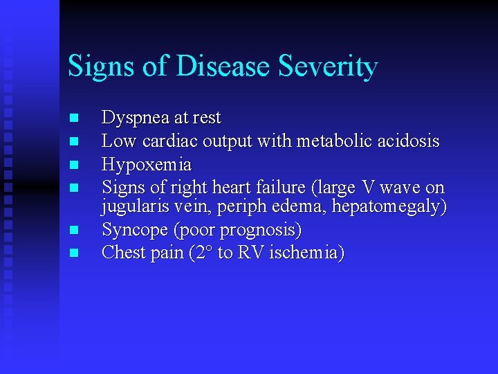 Signs of Disease Severity n n n Dyspnea at rest Low cardiac output with