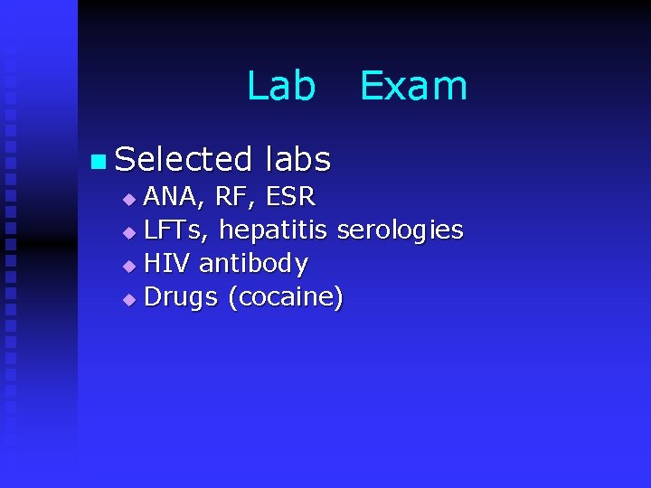 Lab Exam n Selected labs u ANA, RF, ESR u LFTs, hepatitis serologies u