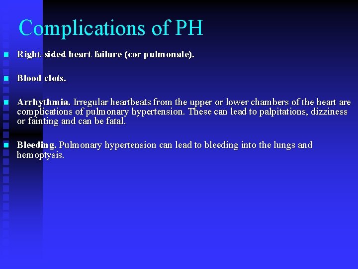 Complications of PH n Right-sided heart failure (cor pulmonale). n Blood clots. n Arrhythmia.