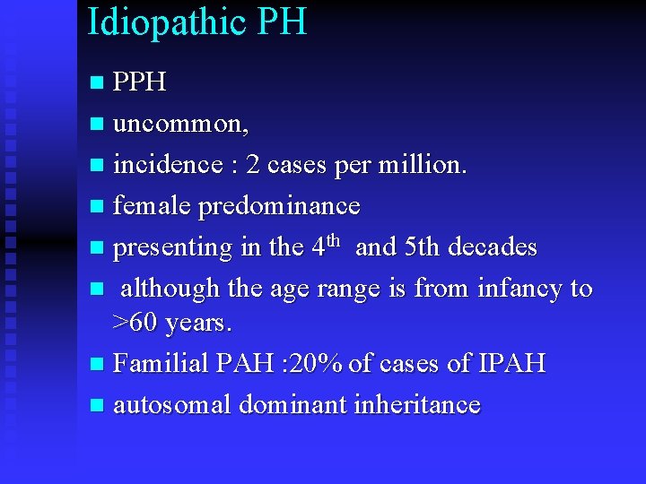 Idiopathic PH PPH n uncommon, n incidence : 2 cases per million. n female