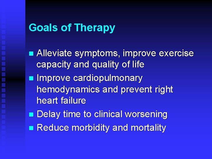 Goals of Therapy Alleviate symptoms, improve exercise capacity and quality of life n Improve