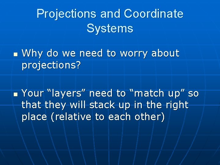 Projections and Coordinate Systems n n Why do we need to worry about projections?
