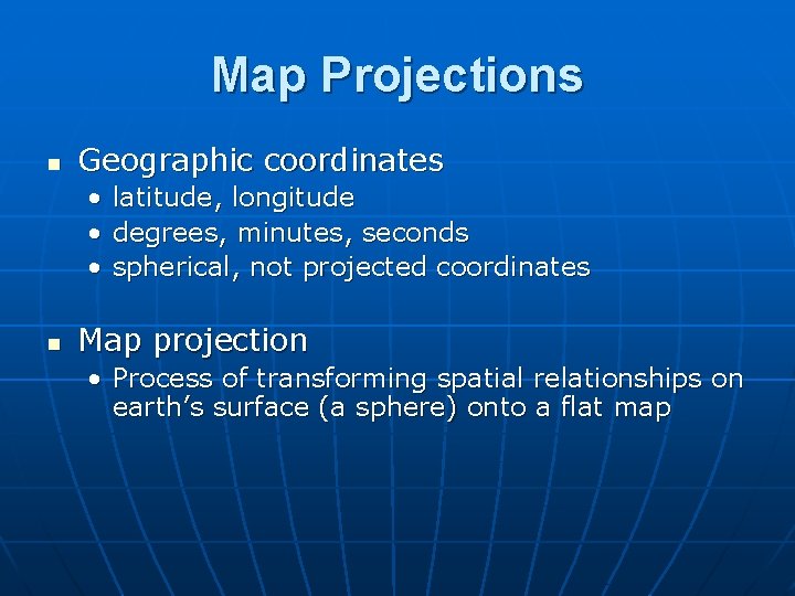 Map Projections n Geographic coordinates • • • n latitude, longitude degrees, minutes, seconds