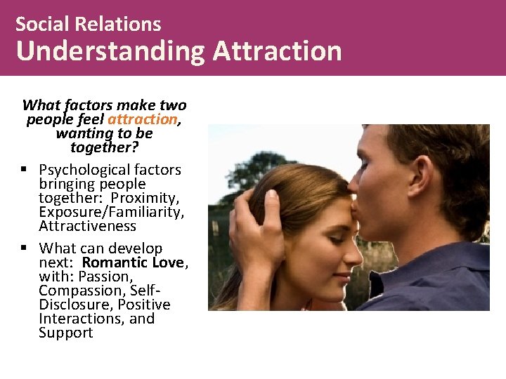 Social Relations Understanding Attraction What factors make two people feel attraction, wanting to be