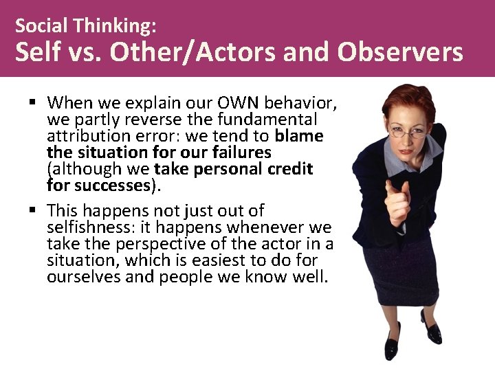 Social Thinking: Self vs. Other/Actors and Observers § When we explain our OWN behavior,