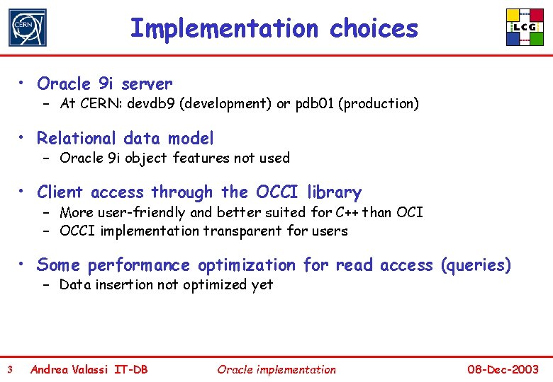 Implementation choices • Oracle 9 i server – At CERN: devdb 9 (development) or