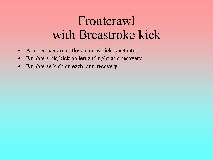 Frontcrawl with Breastroke kick • Arm recovers over the water as kick is actuated