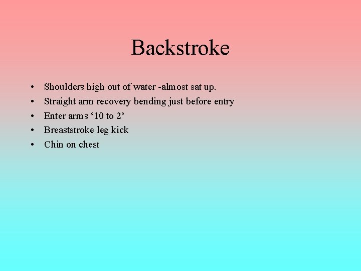 Backstroke • • • Shoulders high out of water -almost sat up. Straight arm