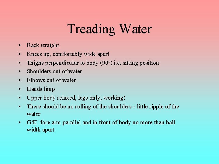 Treading Water • • Back straight Knees up, comfortably wide apart Thighs perpendicular to