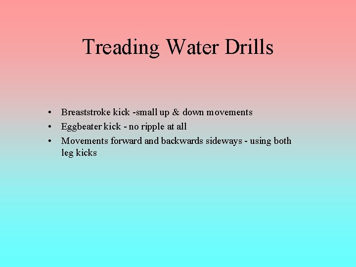 Treading Water Drills • Breaststroke kick -small up & down movements • Eggbeater kick