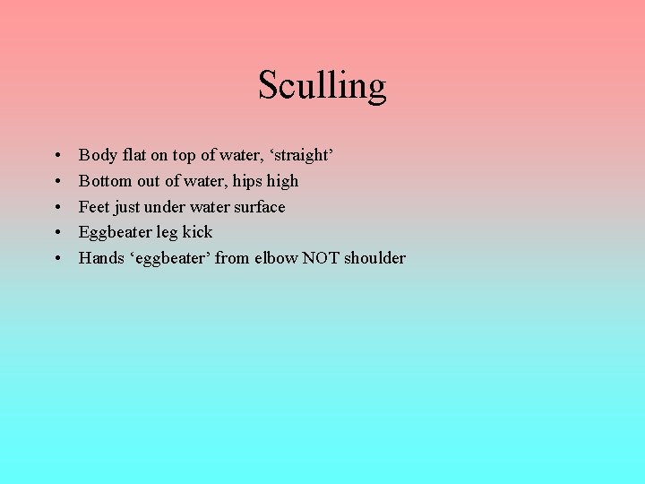 Sculling • • • Body flat on top of water, ‘straight’ Bottom out of