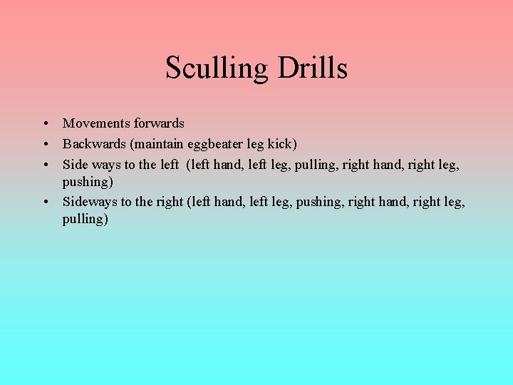 Sculling Drills • Movements forwards • Backwards (maintain eggbeater leg kick) • Side ways