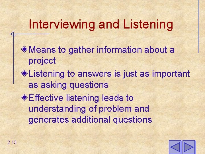 Interviewing and Listening Means to gather information about a project Listening to answers is