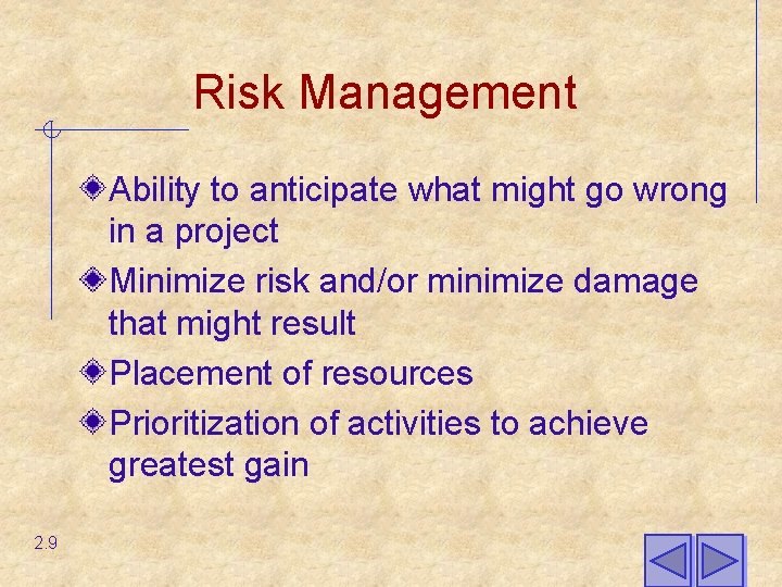 Risk Management Ability to anticipate what might go wrong in a project Minimize risk