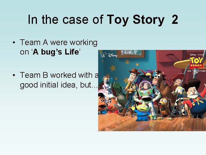 In the case of Toy Story 2 • Team A were working on ‘A
