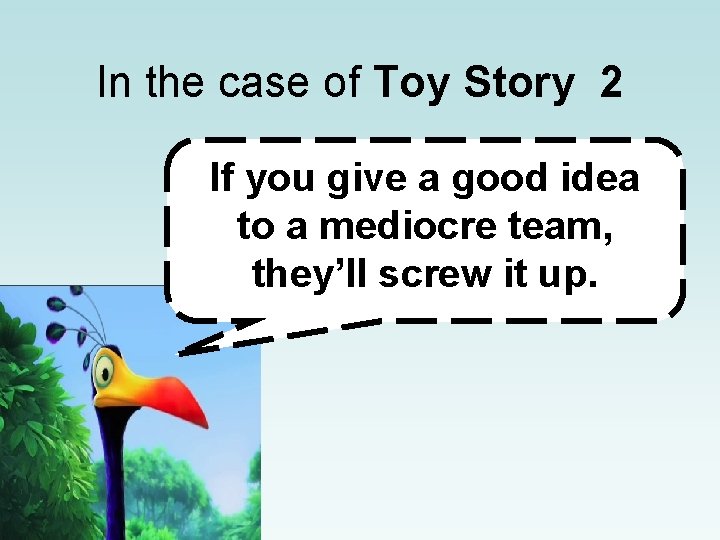 In the case of Toy Story 2 If you give a good idea to